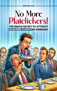 Cover No More Platelickers! The Simple SECRET To Attract Qualified Clients In Seminars