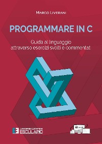 Cover Programmare in C. Guida al linguaggio attraverso esercizi svolti e commentati