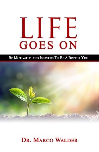 Cover Life Goes On: Be Motivated and Inspired to Be a Better You