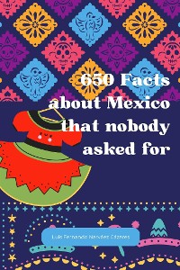 Cover 650 Facts about Mexico that nobody asked for