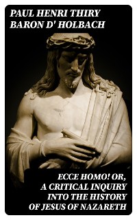 Cover Ecce Homo! Or, A Critical Inquiry into the History of Jesus of Nazareth