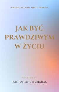 Cover Jak być prawdziwym w życiu: Wykorzystanie Mocy Prawdy