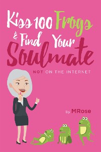 Cover Kiss 100 Frogs and Find Your Soulmate? NOT on the Internet