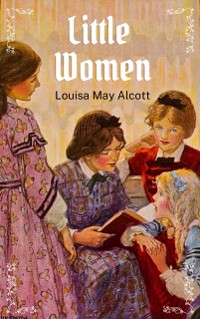 Cover Little Women: The Original and Unabridged 1868 Edition (A Louisa May Alcott Classics)