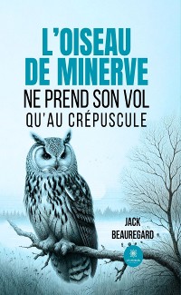 Cover L’oiseau de minerve ne prend son vol qu’au crépuscule