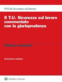 Cover Il T.U. Sicurezza sul lavoro commentato con la giurisprudenza XII ed.