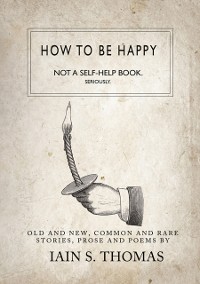 Cover How to be Happy: Not a Self-Help Book. Seriously.