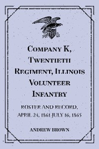 Cover Company K, Twentieth Regiment, Illinois Volunteer Infantry : Roster and Record, April 24, 1861-July 16, 1865