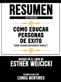 Cover Resumen Extendido: Como Educar Personas De Exito (How To Raise Successful People) - Basado En El Libro De Esther Wojcicki