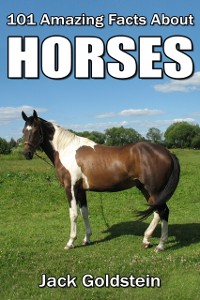 Cover 101 Amazing Facts about Horses