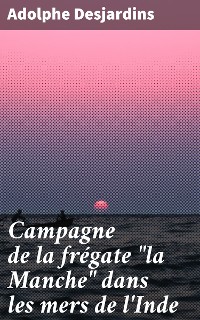 Cover Campagne de la frégate "la Manche" dans les mers de l'Inde