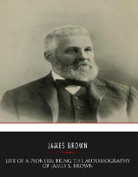 Cover Life of a Pioneer: Being the Autobiography of James S. Brown