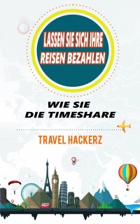 Cover Lassen Sie sich Ihre Reisen bezahlen: Wie Sie die Timeshare-Branche knacken können (Hacks, Geheimnisse, Tipps, Anleitungen, Budget)