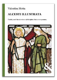 Cover Alcesti illustrata. Fedeltà, sacrificio ed eroismo da Euripide all’età contemporanea