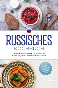 Cover Russisches Kochbuch: Die leckersten Rezepte der russischen Küche für jeden Geschmack und Anlass - inkl. Brotrezepten, Fingerfood, Aufstrichen & Getränken