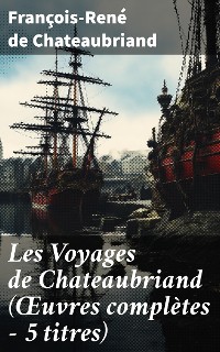 Cover Les Voyages de Chateaubriand (Œuvres complètes - 5 titres)