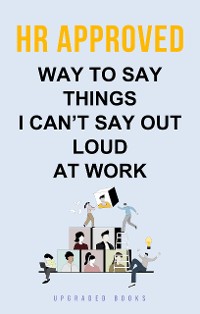 Cover HR Approved Way To Say Things I Can't Say Out Loud At Work