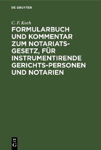 Cover Formularbuch und Kommentar zum Notariats-Gesetz, für instrumentirende Gerichts-Personen und Notarien