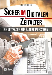 Cover Sicher im Digitalen Zeitalter: Ein Leitfaden für ältere Menschen.