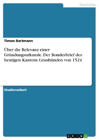 Cover Über die Relevanz einer Gründungsurkunde. Der Bundesbrief des heutigen Kantons Graubünden von 1524