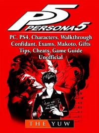 Cover Persona 5, PC, PS4, Characters, Walkthrough, Confidant, Exams, Makoto, Gifts, Tips, Cheats, Game Guide Unofficial