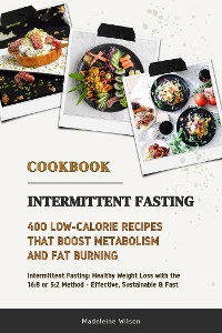 Cover Intermittent Fasting Cookbook: 400 Low-Calorie Recipes that Boost Metabolism & Fat Burning (Intermittent Fasting: Healthy Weight Loss with the 16:8 or 5:2 Method - Effective, Sustainable and Fast)