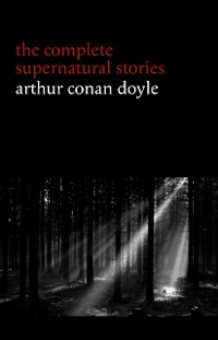 Cover Arthur Conan Doyle: The Complete Supernatural Stories (20+ tales of horror and mystery: Lot No. 249, The Captain of the Polestar, The Brown Hand, The Parasite, The Silver Hatchet...) (Halloween Stories)