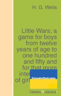 Cover Little Wars; a game for boys from twelve years of age to one hundred and fifty and for that more intelligent sort of girl who likes boys' games and books.