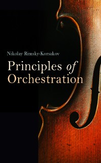 Cover Principles of Orchestration, with Musical Examples Drawn from His Own Works