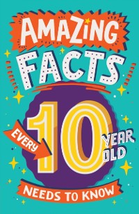 Cover Amazing Facts Every 10 Year Old Needs to Know