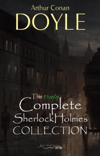Cover Sherlock Holmes: The Truly Complete Collection (the 60 official stories + the 6 unofficial stories)