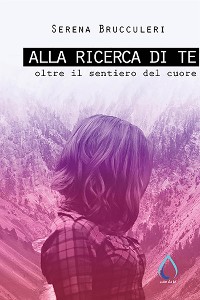 Cover Alla ricerca di te. Oltre il sentiero del cuore