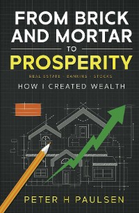 Cover FROM BRICK AND MORTAR TO PROSPERITY: How I Created Wealth