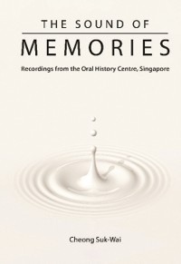 Cover Sound Of Memories, The: Recordings From The Oral History Centre, Singapore