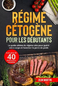 Cover Régime cétogène pour les débutants. Le guide ultime du régime céto pour guérir votre corps et favoriser la perte de poids (avec plus de 40 délicieuses recettes)