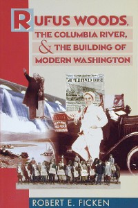 Cover Rufus Woods, the Columbia River, and the Building of Modern Washington