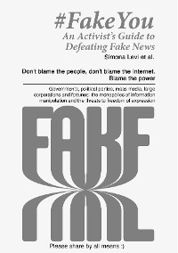 Cover Fake You - An Activist's Guide to Defeating Disinformation: Don't blame the people, don't blame the Internet. Blame the power - Governments, political parties, mass media, large corporations and fortunes