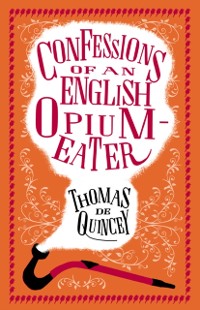 Cover Confessions of an English Opium Eater and Other Writings