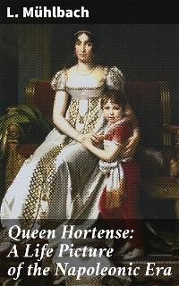 Cover Queen Hortense: A Life Picture of the Napoleonic Era