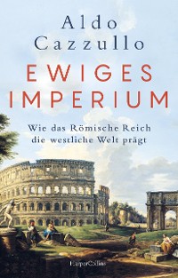 Cover Ewiges Imperium. Wie das Römische Reich die westliche Welt prägt