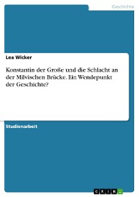 Cover Konstantin der Große und die Schlacht an der Milvischen Brücke. Ein Wendepunkt der Geschichte?