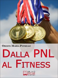 Cover Dalla PNL al Fitness. Come Raggiungere l'Eccellenza nello Sport e nella Vita grazie all'Aiuto della PNL (Ebook italiano - Anteprima Gratis)