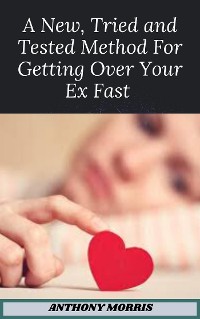 Cover The New Tried and Tested Method For Getting Over Your Ex Fast