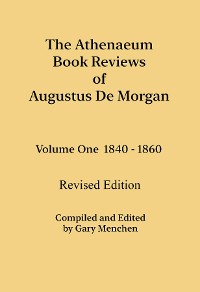 Cover The Athenaeum Book Reviews of Augustus De Morgan. Volume One 1840 - 1860. Revised Edition.