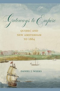Cover Gateways to Empire : Quebec and New Amsterdam to 1664