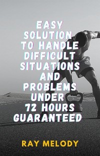 Cover Easy Solution To Handle Difficult Situations And Problems Under 72 Hours Guaranteed