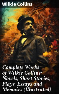 Cover Complete Works of Wilkie Collins: Novels, Short Stories, Plays, Essays and Memoirs (Illustrated)
