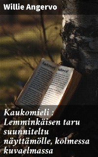 Cover Kaukomieli : Lemminkäisen taru suunniteltu näyttämölle, kolmessa kuvaelmassa