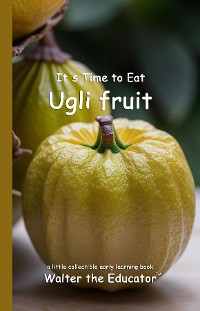 Cover It's Time to Eat Ugli fruit