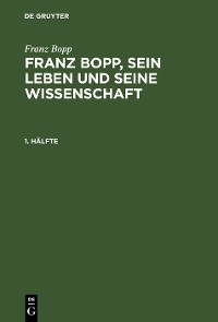 Cover Franz Bopp: Franz Bopp, sein Leben und seine Wissenschaft. 1. Hälfte